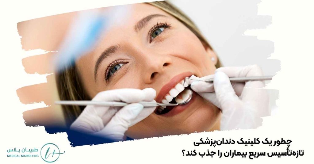 چطور یک کلینیک دندانپزشکی تازهتأسیس سریع بیماران را جذب کند؟